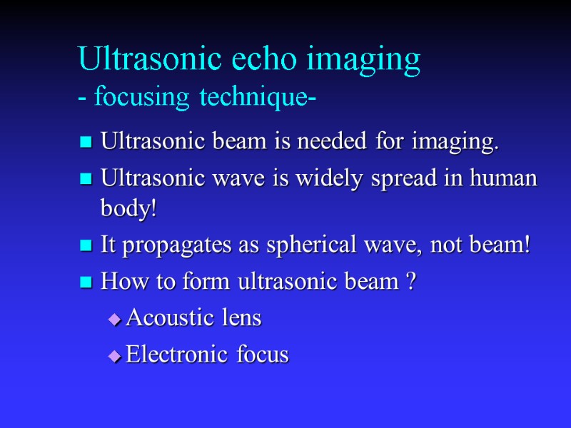 Ultrasonic echo imaging - focusing technique- Ultrasonic beam is needed for imaging. Ultrasonic wave